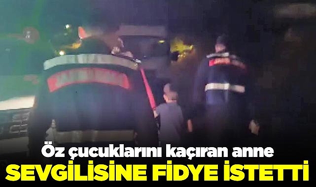 Cani anne çocuklarını kaçırdı: Sevgilisine eski kocasından fidye istetti