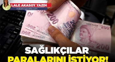 Sağlıkçılar paralarını istiyor!