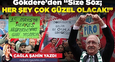 Gökdere'den "Size Söz; her şey çok güzel olacak!"