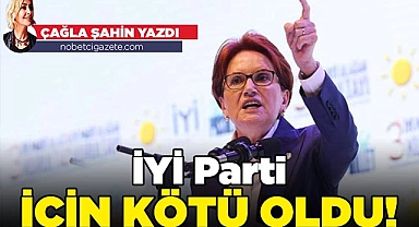 İYİ Parti için KÖTÜ oldu!