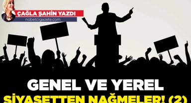 Genel ve yerel siyasetten nağmeler! (2)