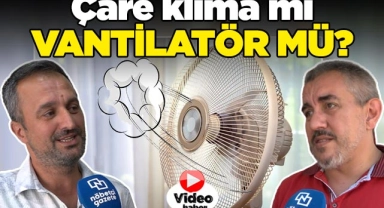 Çare klima mı vantilatör mü?