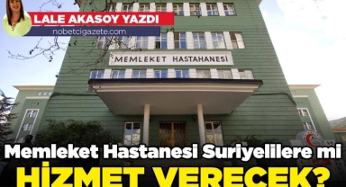 Memleket Hastanesi Suriyelilere mi hizmet verecek?