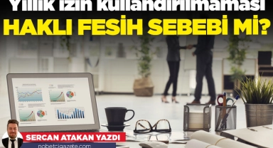 Yıllık izin kullandırılmaması haklı fesih sebebi mi?