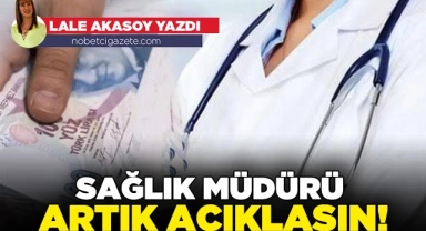 Sağlık müdürü artık açıklasın!
