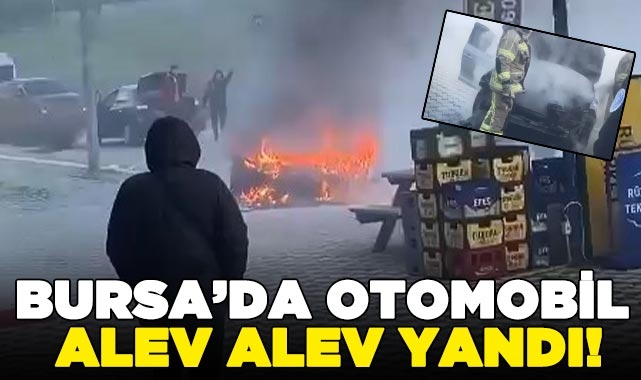 Bursa'da otomobil alev alev yandı