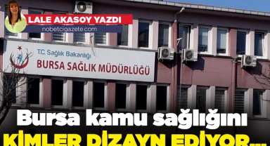 Bursa kamu sağlığını kimler dizayn ediyor...