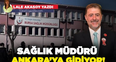 Bursa Sağlık Müdürü Orkun Yıldırım Ankara'ya gidiyor!