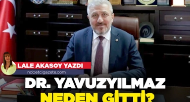Dr. Yavuzyılmaz neden gitti?