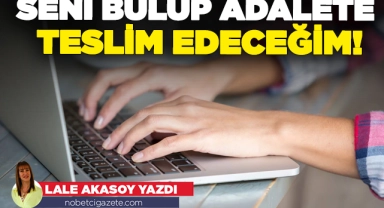 Seni bulup adalete teslim edeceğim!