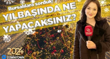 Bursalılara sorduk: Yılbaşında ne yapacaksınız?