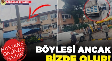 Hastanenin önünde pazar mı kurulur?
