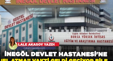 İnegöl Devlet Hastanesi'ne "El atma! "vakti geldi geçiyor bile...