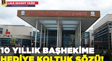 10 yıllık başhekime hediye koltuk sözü!