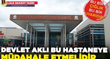 Devlet aklı bu hastaneye müdahale etmelidir... Bu bir çığlık bu bir uyarıdır!