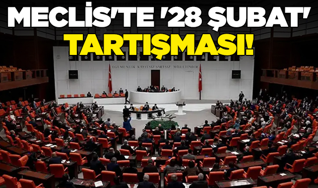 Meclis'te vekiller arasında '28 Şubat' tartışması