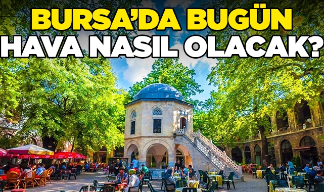 Bursa'da bugün hava nasıl olacak?