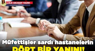 Müfettişler sardı hastanelerin dört bir yanını!