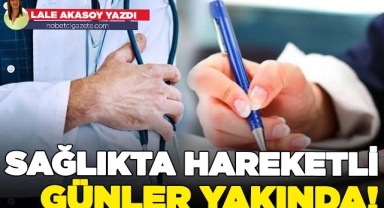 Sağlıkta hareketli günler yakında!