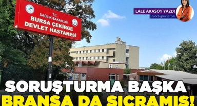 Çekirge Devlet Hastanesi'ndeki soruşturma başka branşa da sıçramış!
