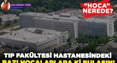 Tıp Fakültesi Hastanesindeki bazı hocaları ara ki bulasın! "Hoca" nerede?