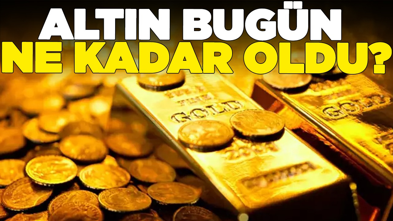 Altın fiyatları bugün ne kadar?