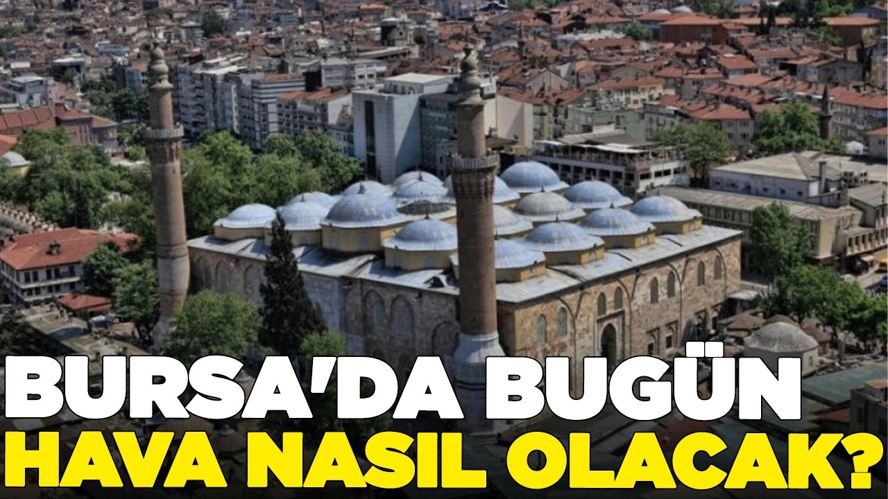 Bursa'da bugün hava nasıl olacak?