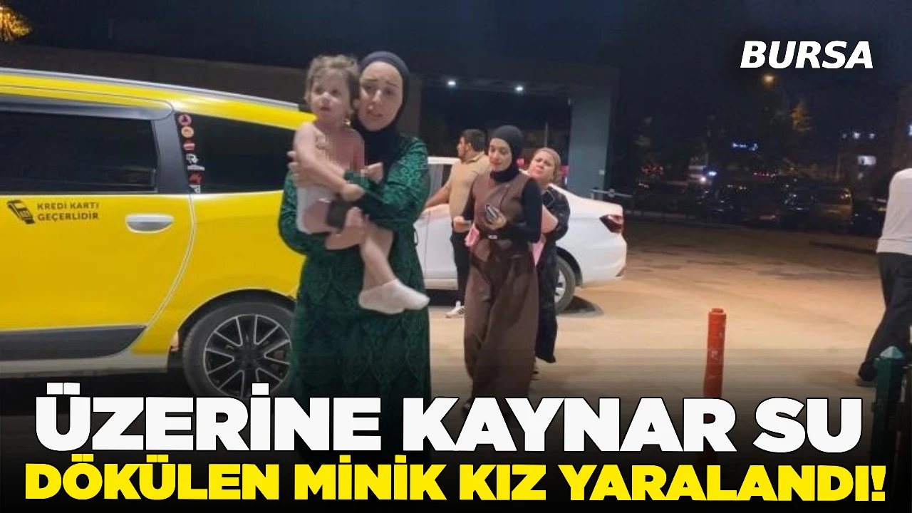 Bursa'da üzerine kaynar su dökülen 1 yaşındaki kız çocuğu yaralandı
