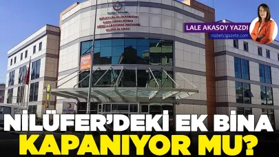 Nilüfer ek binası kapanıyor mu?