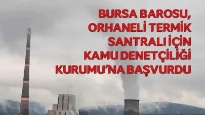 Bursa Barosu'ndan Orhaneli Termik Santralı için Kamu Denetçiliği'ne başvuru