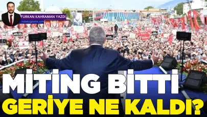Miting bitti, geriye ne kaldı?