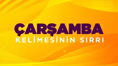 "Çarşamba" kelimesinin sırrı: Haftanın 3'üncü gününün adı neden "4'üncü günden geliyor?"