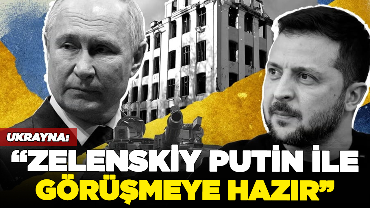 Ukrayna: "Zelenskiy, Putin ile görüşmeye hazır"