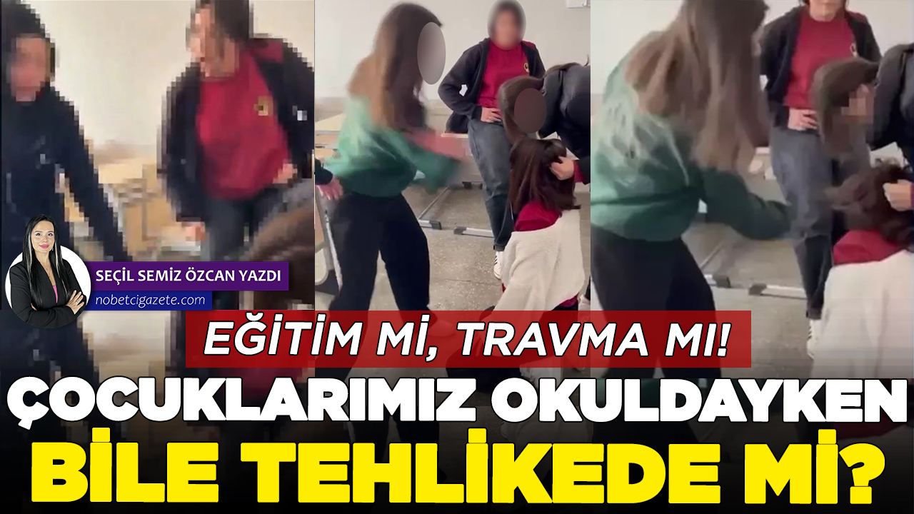 Eğitim mi, travma mı! Çocuklarımız okuldayken bile tehlikede mi?